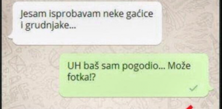 ISPROBAVALA SAM GAĆICE, A DEČKO MI JE TRAŽIO DA MU POŠALJEM SLIKU, KAD JU JE DOBIO NIJE MU BILO DOBRO